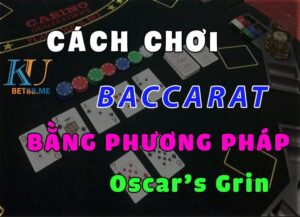 hướng dẫn cách chơi baccarat bằng phương pháp oscar's grin