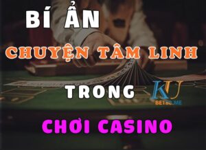 Bí ẩn chuyện "Tâm Linh" khi chơi Casino trực tuyến