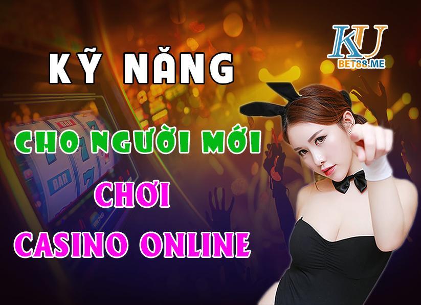 Tổng hợp kỹ năng cho người mới khi chơi Casino online