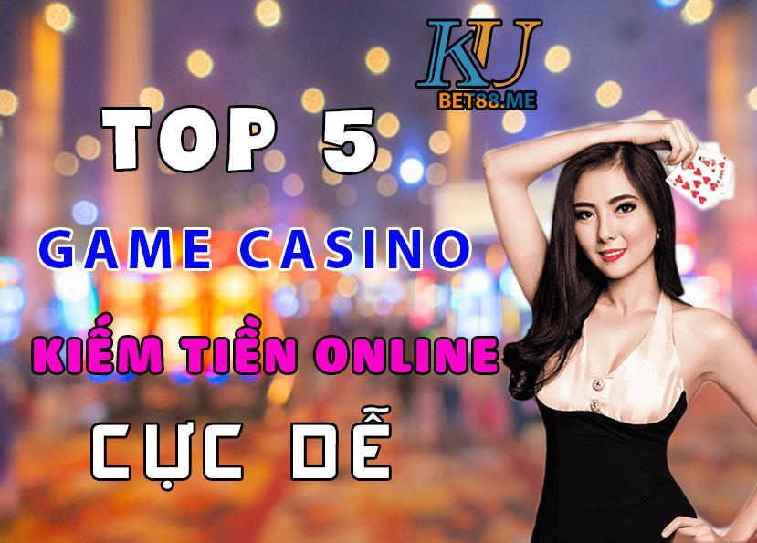 Top 5 game casino chơi kiếm tiền online cực dễ