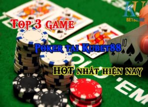 Top 3 game Poker tại Kubet88 HOT nhất trên thị trường hiện nay