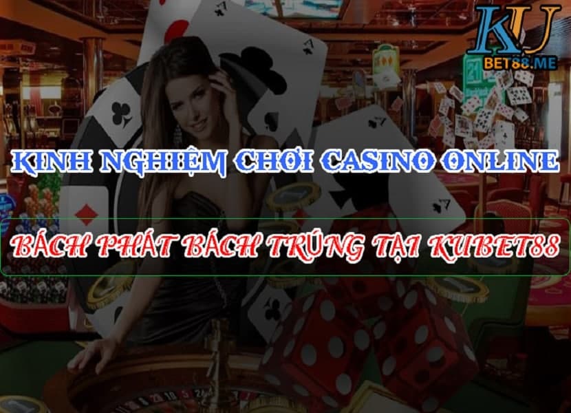 Kinh nghiệm chơi casino online bách phát bách trúng tại Kubet88