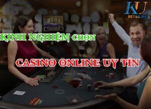 Kinh nghiệm chọn casino online uy tín không nên bỏ qua